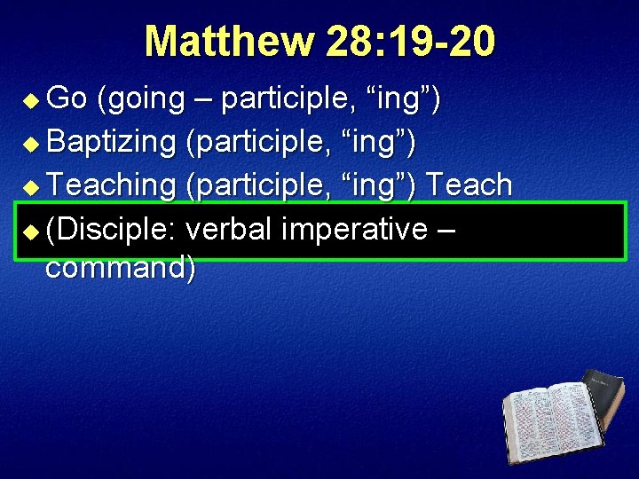 Matthew 28: 19 -20 Go (going – participle, “ing”) u Baptizing (participle, “ing”) u