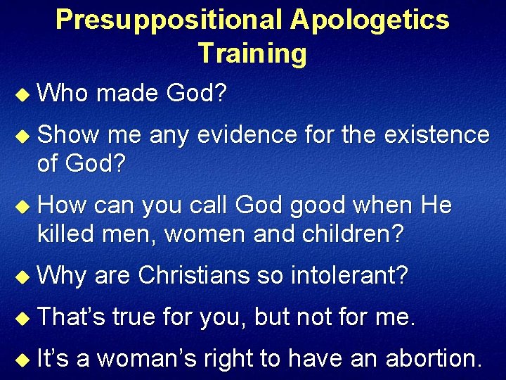 Presuppositional Apologetics Training u Who made God? u Show me any evidence for the