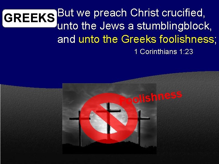 But we preach Christ crucified, GREEKS unto the Jews a stumblingblock, and unto the