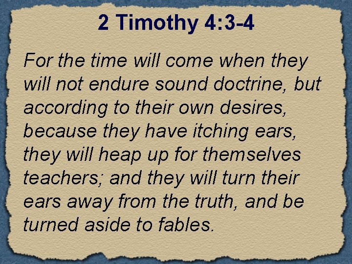 2 Timothy 4: 3 -4 For the time will come when they will not