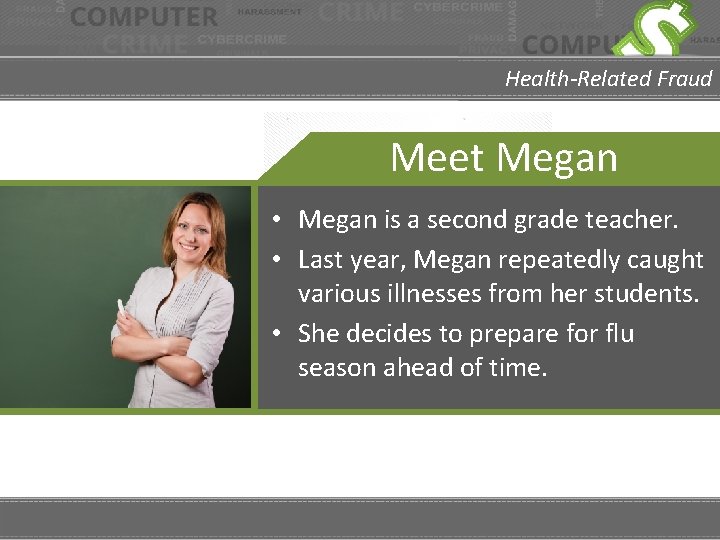Health-Related Fraud Meet Megan • Megan is a second grade teacher. • Last year,