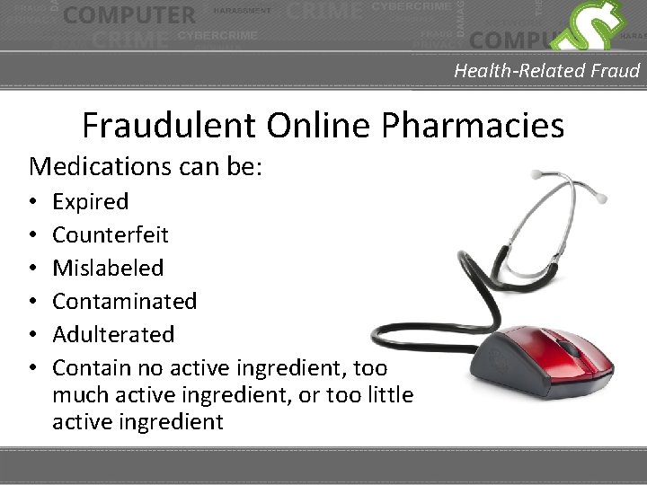 Health-Related Fraudulent Online Pharmacies Medications can be: • • • Expired Counterfeit Mislabeled Contaminated