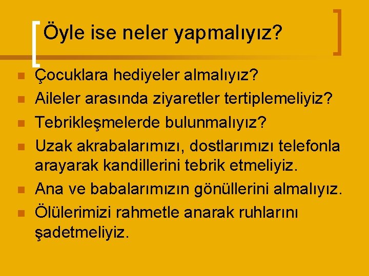 Öyle ise neler yapmalıyız? n n n Çocuklara hediyeler almalıyız? Aileler arasında ziyaretler tertiplemeliyiz?