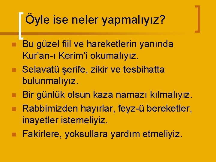 Öyle ise neler yapmalıyız? n n n Bu güzel fiil ve hareketlerin yanında Kur’an-ı