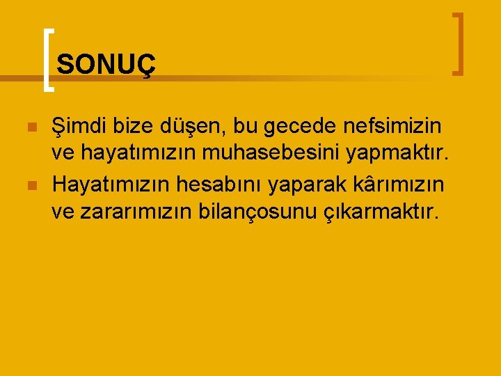 SONUÇ n n Şimdi bize düşen, bu gecede nefsimizin ve hayatımızın muhasebesini yapmaktır. Hayatımızın