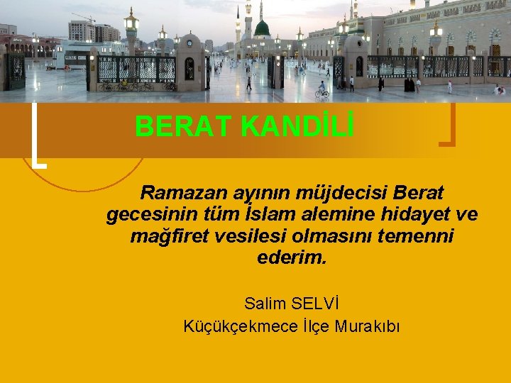 BERAT KANDİLİ Ramazan ayının müjdecisi Berat gecesinin tüm İslam alemine hidayet ve mağfiret vesilesi