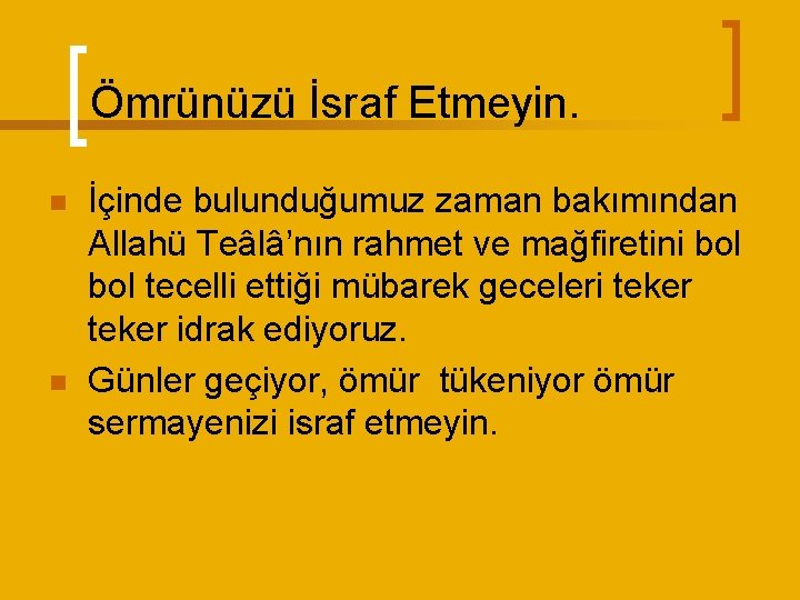 Ömrünüzü İsraf Etmeyin. n n İçinde bulunduğumuz zaman bakımından Allahü Teâlâ’nın rahmet ve mağfiretini