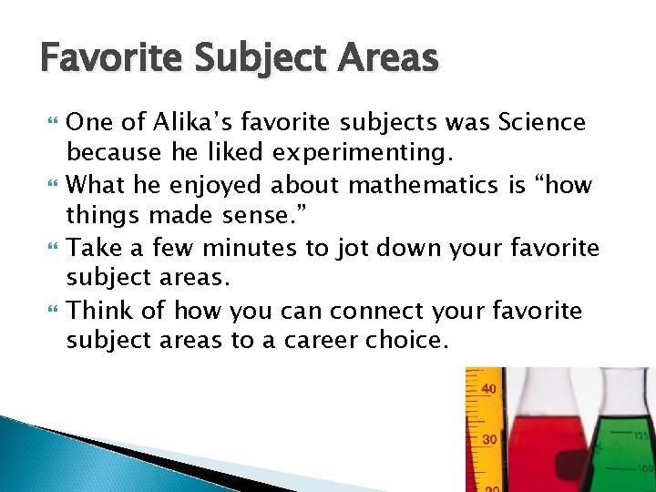 Favorite Subject Areas One of Alika’s favorite subjects was Science because he liked experimenting.