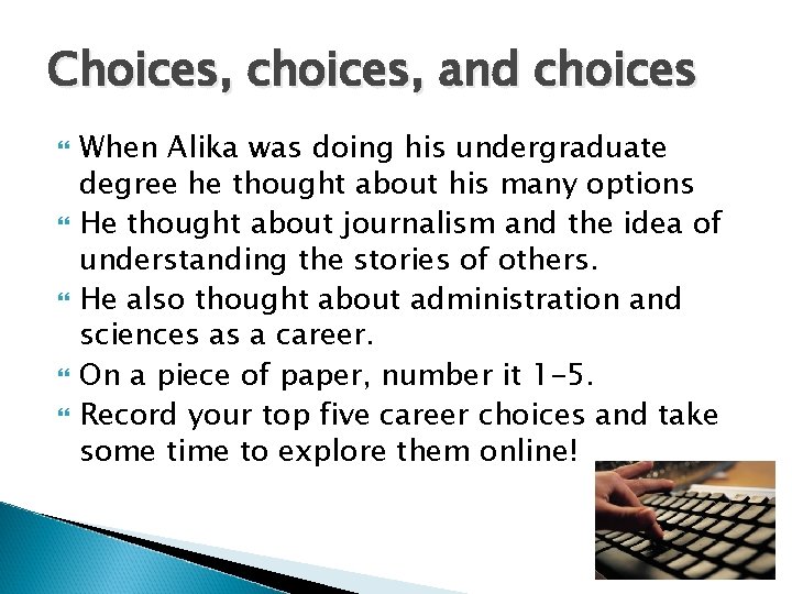 Choices, choices, and choices When Alika was doing his undergraduate degree he thought about