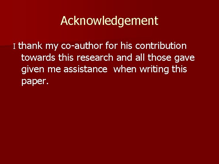 Acknowledgement I thank my co-author for his contribution towards this research and all those