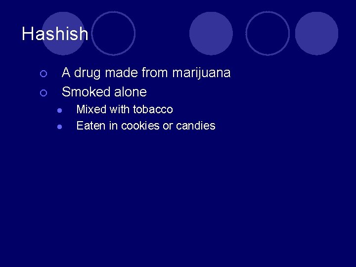 Hashish ¡ ¡ A drug made from marijuana Smoked alone l l Mixed with