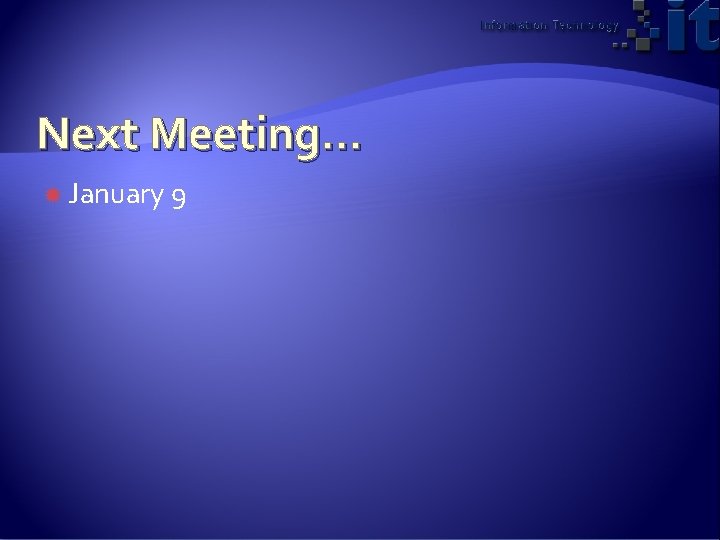 Next Meeting… January 9 