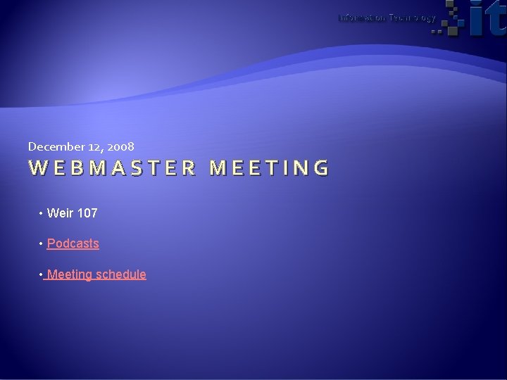 December 12, 2008 WEBMASTER MEETING • Weir 107 • Podcasts • Meeting schedule 