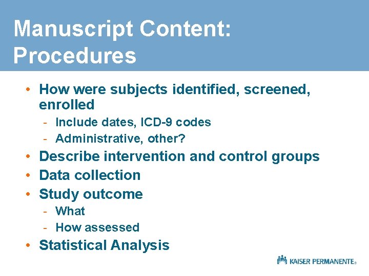 Manuscript Content: Procedures • How were subjects identified, screened, enrolled - Include dates, ICD-9