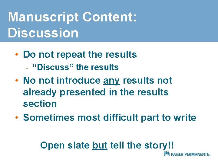 Manuscript Content: Discussion • Do not repeat the results - “Discuss” the results •
