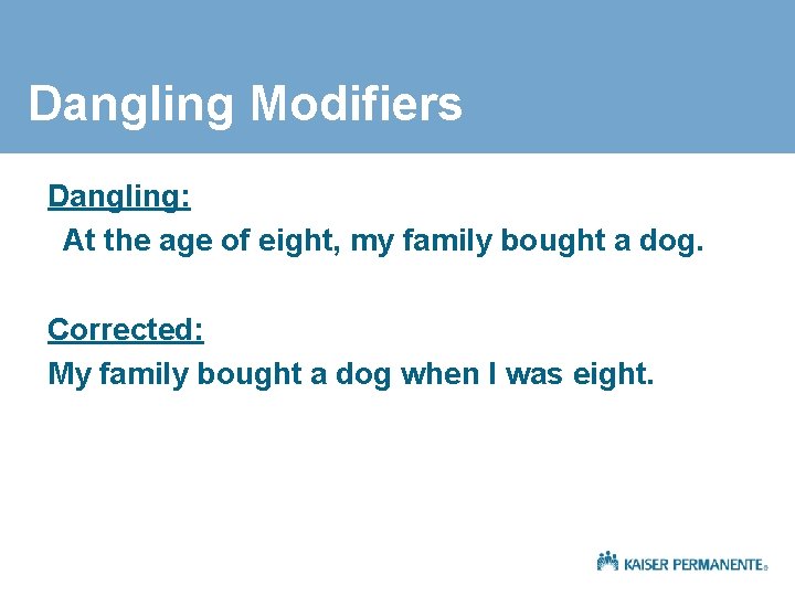 Dangling Modifiers Dangling: At the age of eight, my family bought a dog. Corrected: