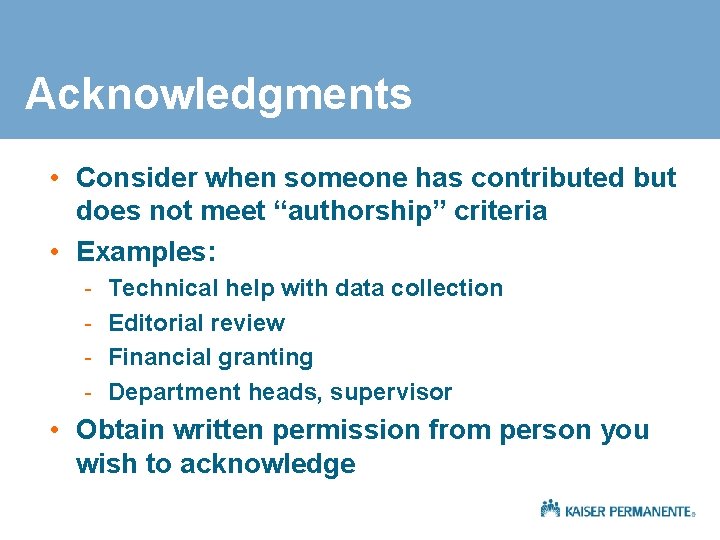 Acknowledgments • Consider when someone has contributed but does not meet “authorship” criteria •