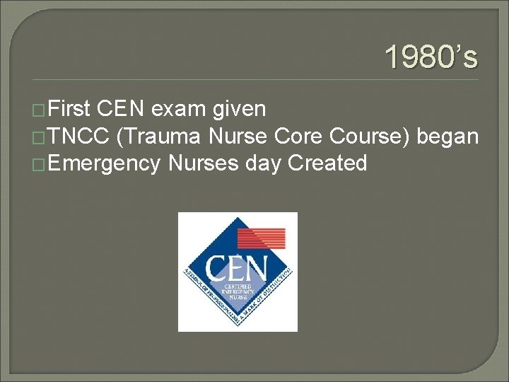 1980’s �First CEN exam given �TNCC (Trauma Nurse Core Course) began �Emergency Nurses day