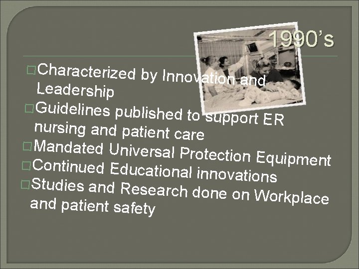 1990’s �Characterized by Innovation and Leadership �Guidelines pub lished to support ER nursing and