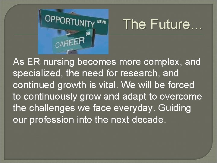 The Future… As ER nursing becomes more complex, and specialized, the need for research,