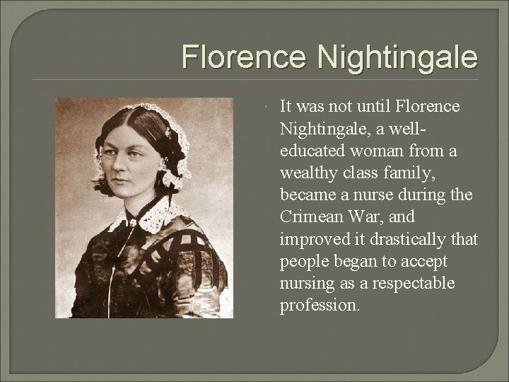 Florence Nightingale It was not until Florence Nightingale, a welleducated woman from a wealthy