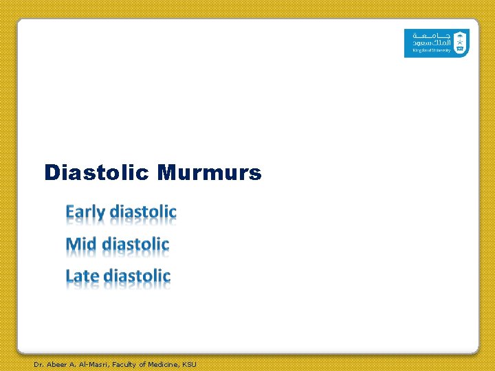 Diastolic Murmurs Dr. Abeer A. Al-Masri, Faculty of Medicine, KSU Diastolic Murmurs Dr. Abeer A. Al-Masri, Faculty of Medicine, KSU