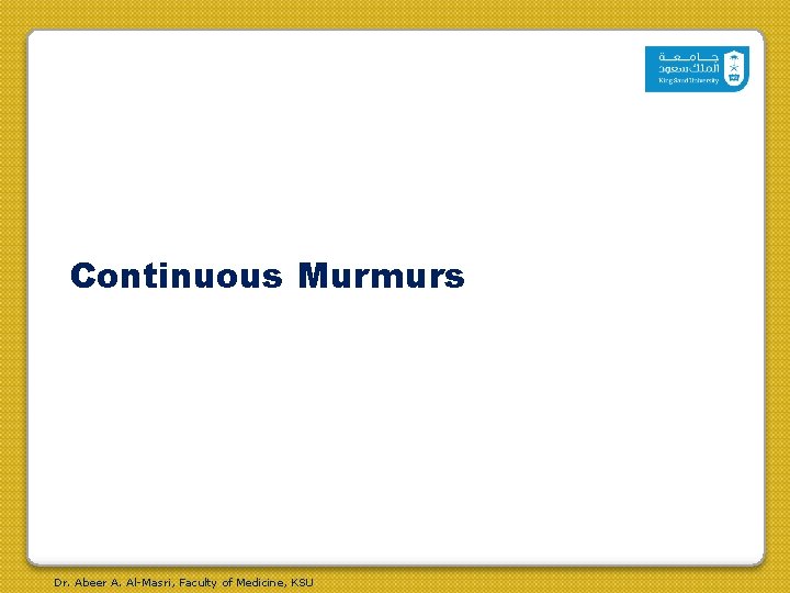 Continuous Murmurs Dr. Abeer A. Al-Masri, Faculty of Medicine, KSU 
