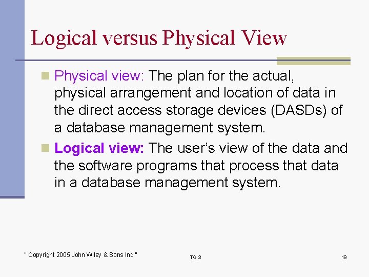 Logical versus Physical View n Physical view: The plan for the actual, physical arrangement