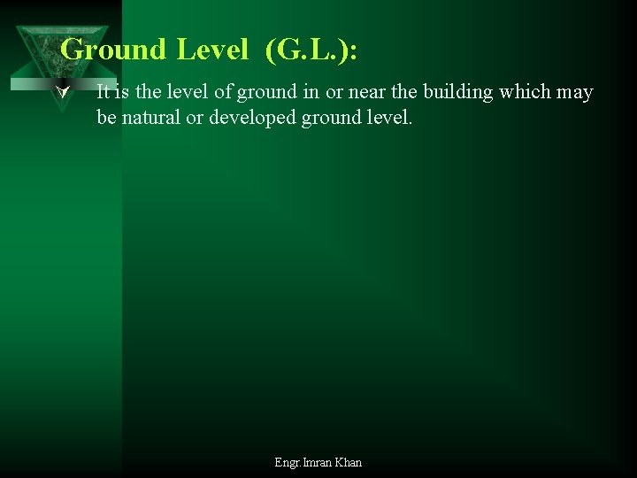 Ground Level (G. L. ): Ú It is the level of ground in or