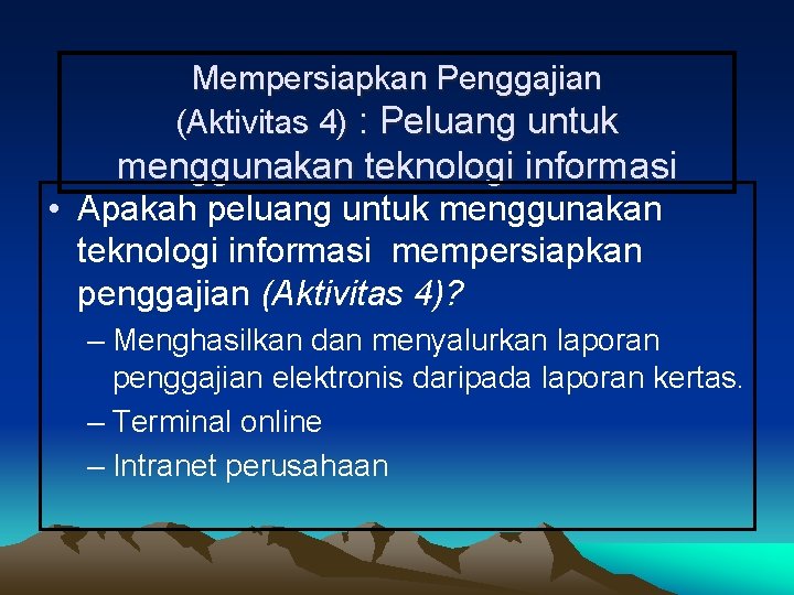 Mempersiapkan Penggajian (Aktivitas 4) : Peluang untuk menggunakan teknologi informasi • Apakah peluang untuk