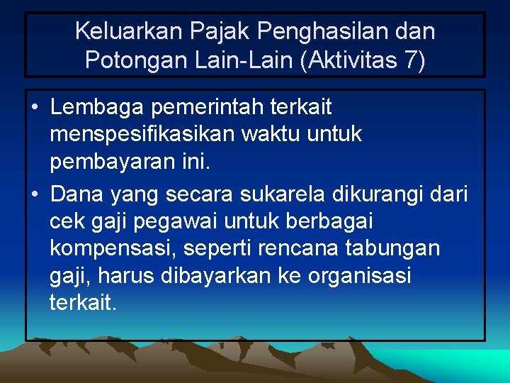 Keluarkan Pajak Penghasilan dan Potongan Lain-Lain (Aktivitas 7) • Lembaga pemerintah terkait menspesifikasikan waktu