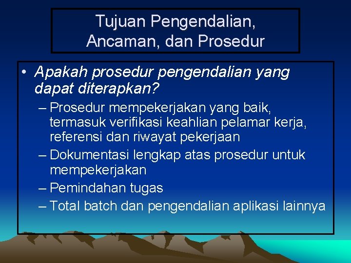 Tujuan Pengendalian, Ancaman, dan Prosedur • Apakah prosedur pengendalian yang dapat diterapkan? – Prosedur