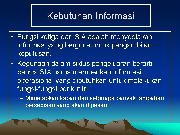 Kebutuhan Informasi • Fungsi ketiga dari SIA adalah menyediakan informasi yang berguna untuk pengambilan