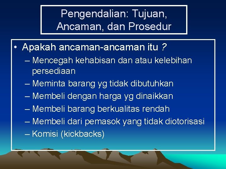 Pengendalian: Tujuan, Ancaman, dan Prosedur • Apakah ancaman-ancaman itu ? – Mencegah kehabisan dan