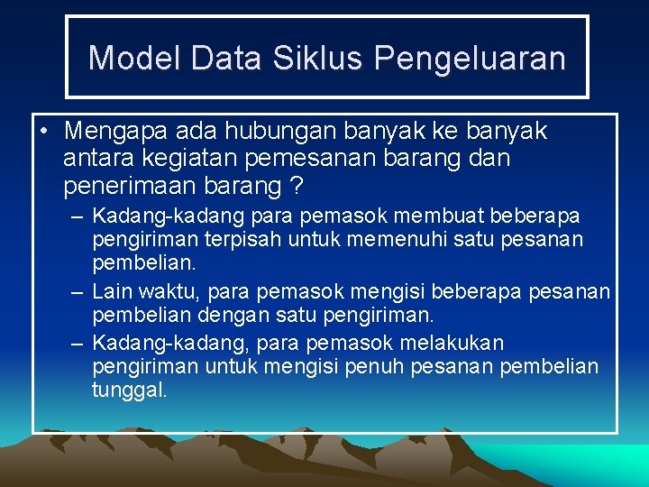 Model Data Siklus Pengeluaran • Mengapa ada hubungan banyak ke banyak antara kegiatan pemesanan