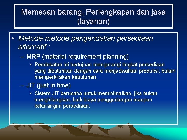 Memesan barang, Perlengkapan dan jasa (layanan) • Metode-metode pengendalian persediaan alternatif : – MRP