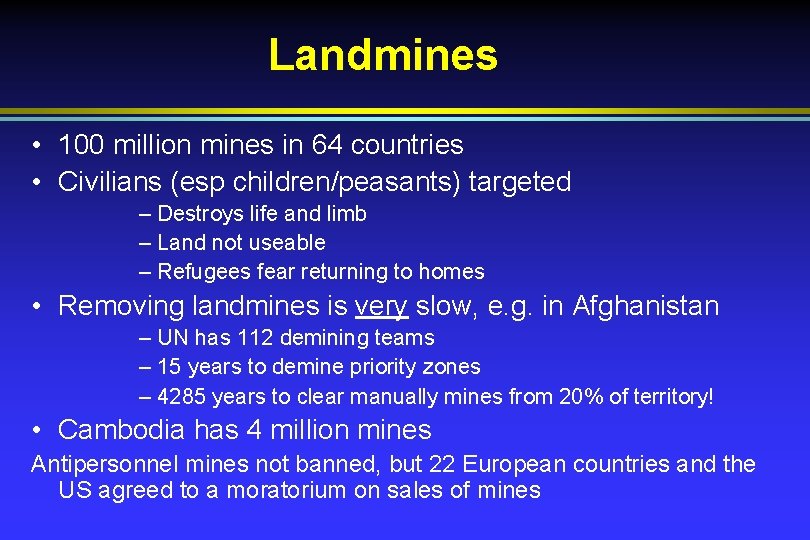 Landmines • 100 million mines in 64 countries • Civilians (esp children/peasants) targeted –