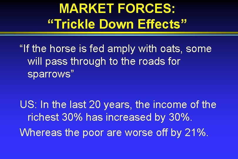 MARKET FORCES: “Trickle Down Effects” “If the horse is fed amply with oats, some