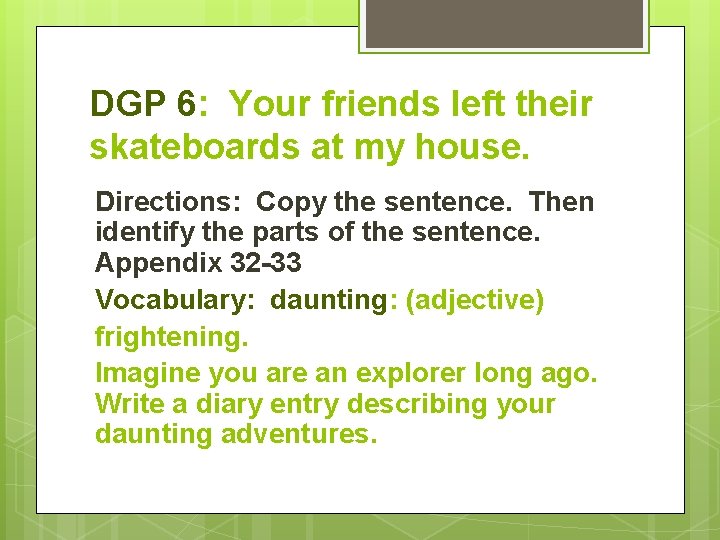 DGP 6: Your friends left their skateboards at my house. Directions: Copy the sentence.