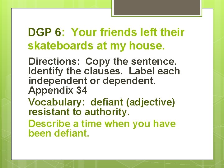 DGP 6: Your friends left their skateboards at my house. Directions: Copy the sentence.