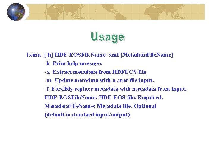  hemu [-h] HDF-EOSFile. Name -xmf [Metadata. File. Name] -h Print help message. -x