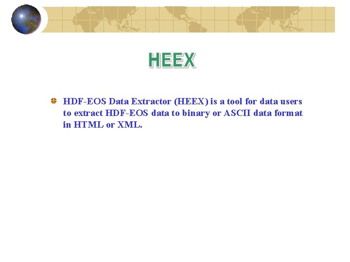 HDF-EOS Data Extractor (HEEX) is a tool for data users to extract HDF-EOS data