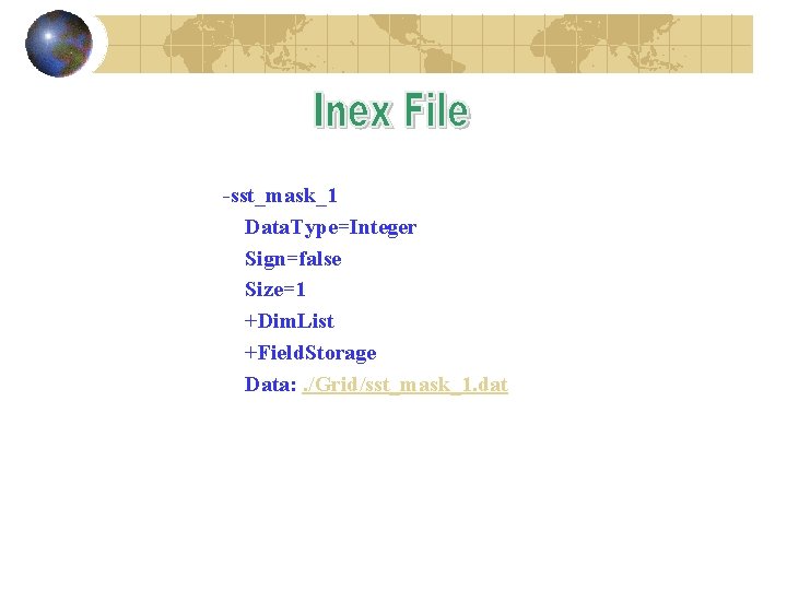  -sst_mask_1 Data. Type=Integer Sign=false Size=1 +Dim. List +Field. Storage Data: . /Grid/sst_mask_1. dat