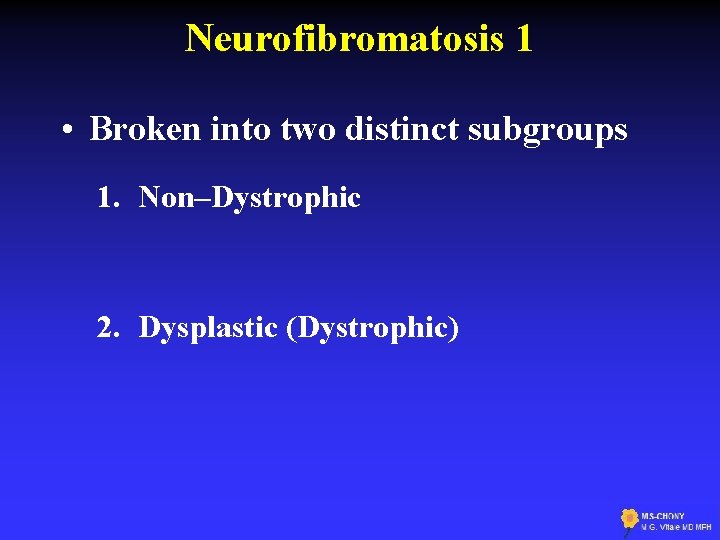 Neurofibromatosis 1 • Broken into two distinct subgroups 1. Non–Dystrophic 2. Dysplastic (Dystrophic) 