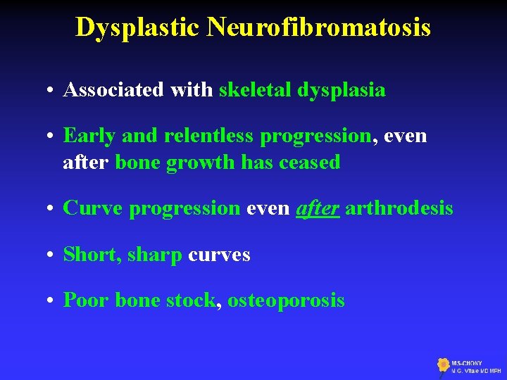 Dysplastic Neurofibromatosis • Associated with skeletal dysplasia • Early and relentless progression, even after