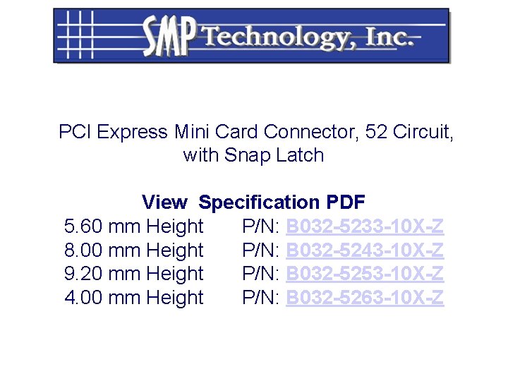 PCI Express Mini Card Connector, 52 Circuit, with Snap Latch View Specification PDF 5. PCI Express Mini Card Connector, 52 Circuit, with Snap Latch View Specification PDF 5.