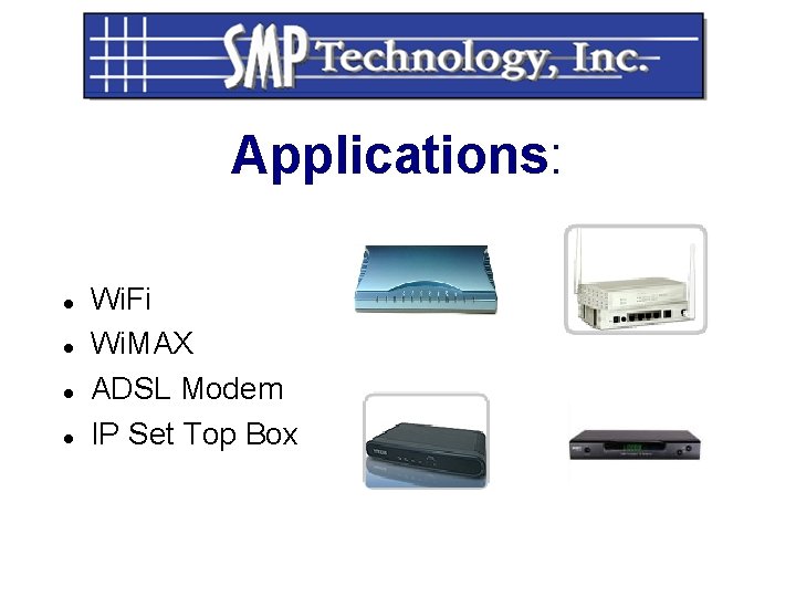 Applications: Wi. Fi Wi. MAX ADSL Modem IP Set Top Box Applications: Wi. Fi Wi. MAX ADSL Modem IP Set Top Box