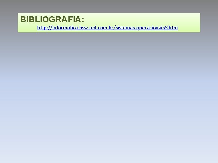 BIBLIOGRAFIA: http: //informatica. hsw. uol. com. br/sistemas-operacionais 8. htm 