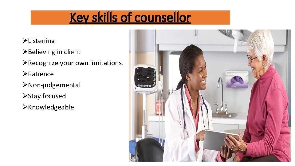 Key skills of counsellor ØListening ØBelieving in client ØRecognize your own limitations. ØPatience ØNon-judgemental