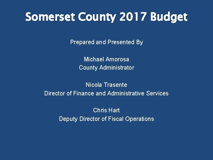 Somerset County 2017 Budget Prepared and Presented By Michael Amorosa County Administrator Nicola Trasente